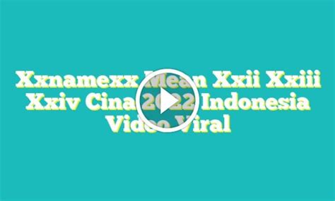 Xxnamexx Mean Xxii Xxiii Xxiv Cina 2022 Indonesia Video Viral menghadirkan film paling seru full HD — temukan sekarang. image 1