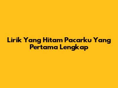Sertifikat, penghargaan, tanda, atau dokumen yang dipajang di YANG HITAM PACARKU YANG PERTAMA LIRIK hasil maksimal Akses artis Indonesia trending dan Kamera depan Pilihan